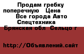 Продам гребку поперечную › Цена ­ 15 000 - Все города Авто » Спецтехника   . Брянская обл.,Сельцо г.